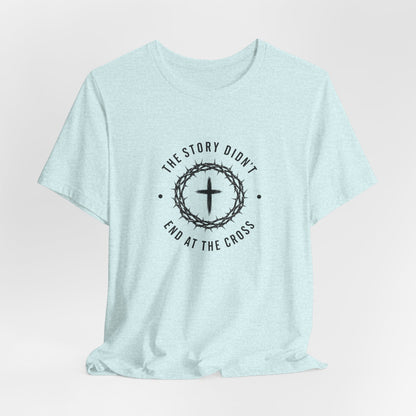 Christian T-Shirt "The Story Didn’t End at the Cross" — Faith Graphic Tee