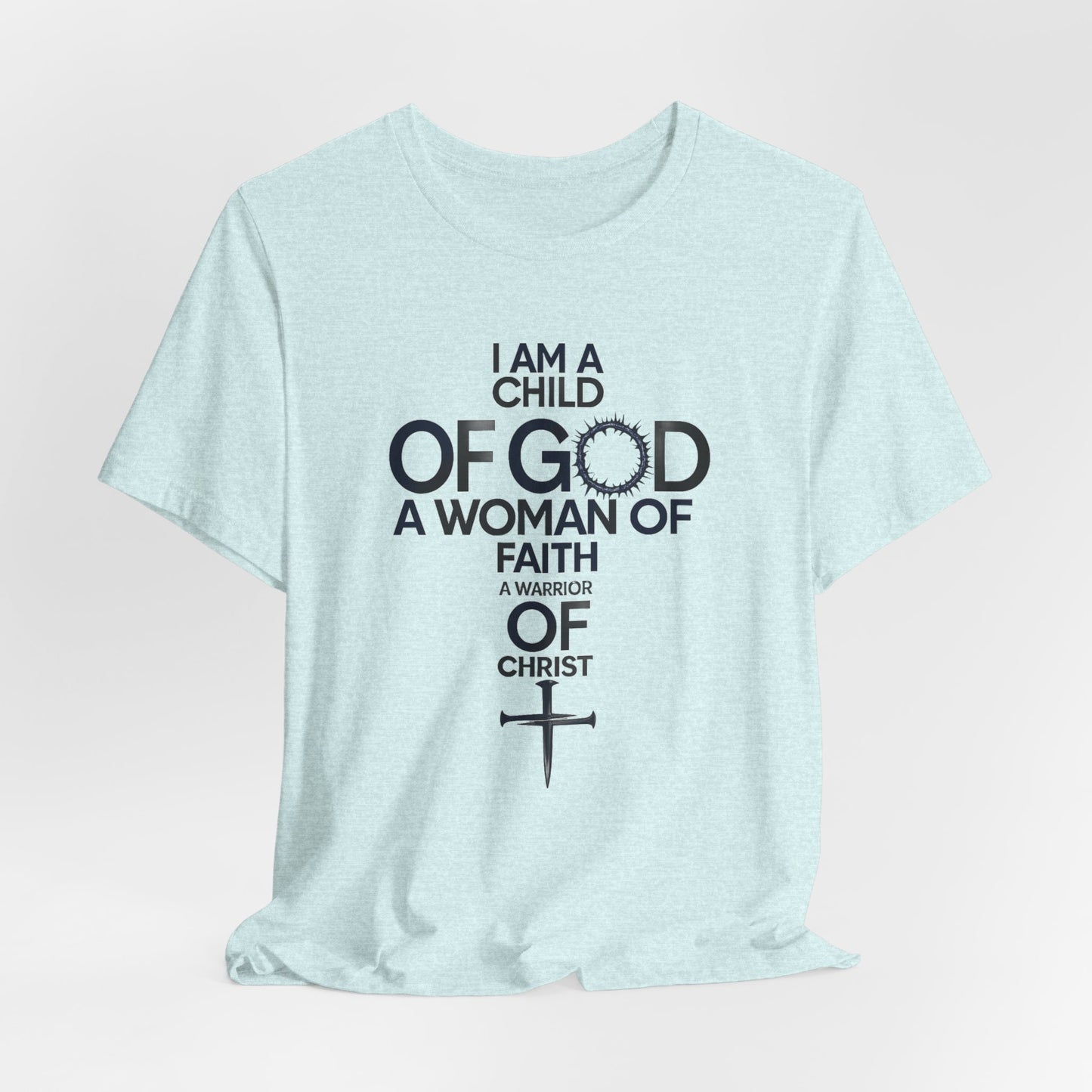 Christian Women’s Faith T‑Shirt — “I Am a Child of God, A Woman of Faith, A Warrior of Christ”