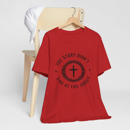Christian Cross T-Shirt — "The Story Didn't End at the Cross" Inspirational Faith Tee