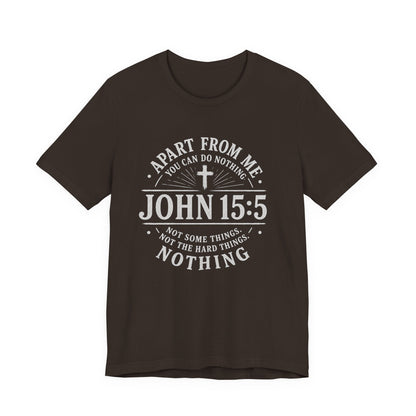 John 15:5 Scripture T-Shirt — Apart From Me You Can Do Nothing Christian Tee