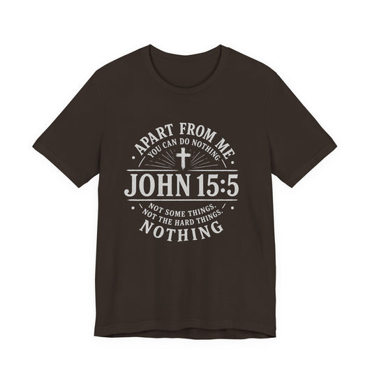 John 15:5 Scripture T-Shirt — Apart From Me You Can Do Nothing Christian Tee