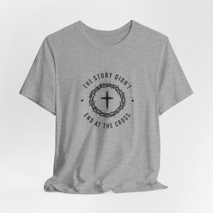 Christian T-Shirt "The Story Didn’t End at the Cross" — Faith Graphic Tee