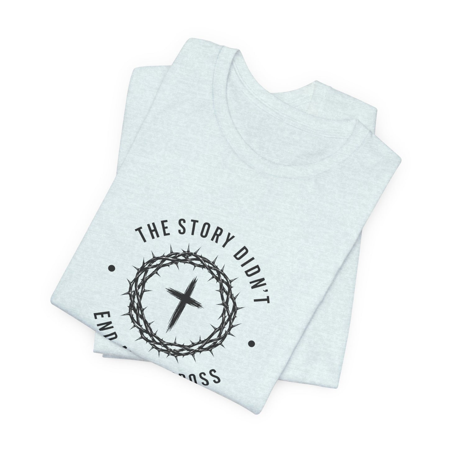 Christian T-Shirt "The Story Didn’t End at the Cross" — Faith Graphic Tee