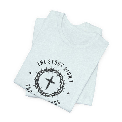 Christian T-Shirt "The Story Didn’t End at the Cross" — Faith Graphic Tee