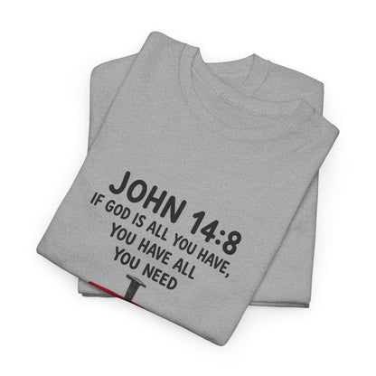 John 14:8 Christian T‑Shirt - "If God Is All You Have" Cross Faith Tee