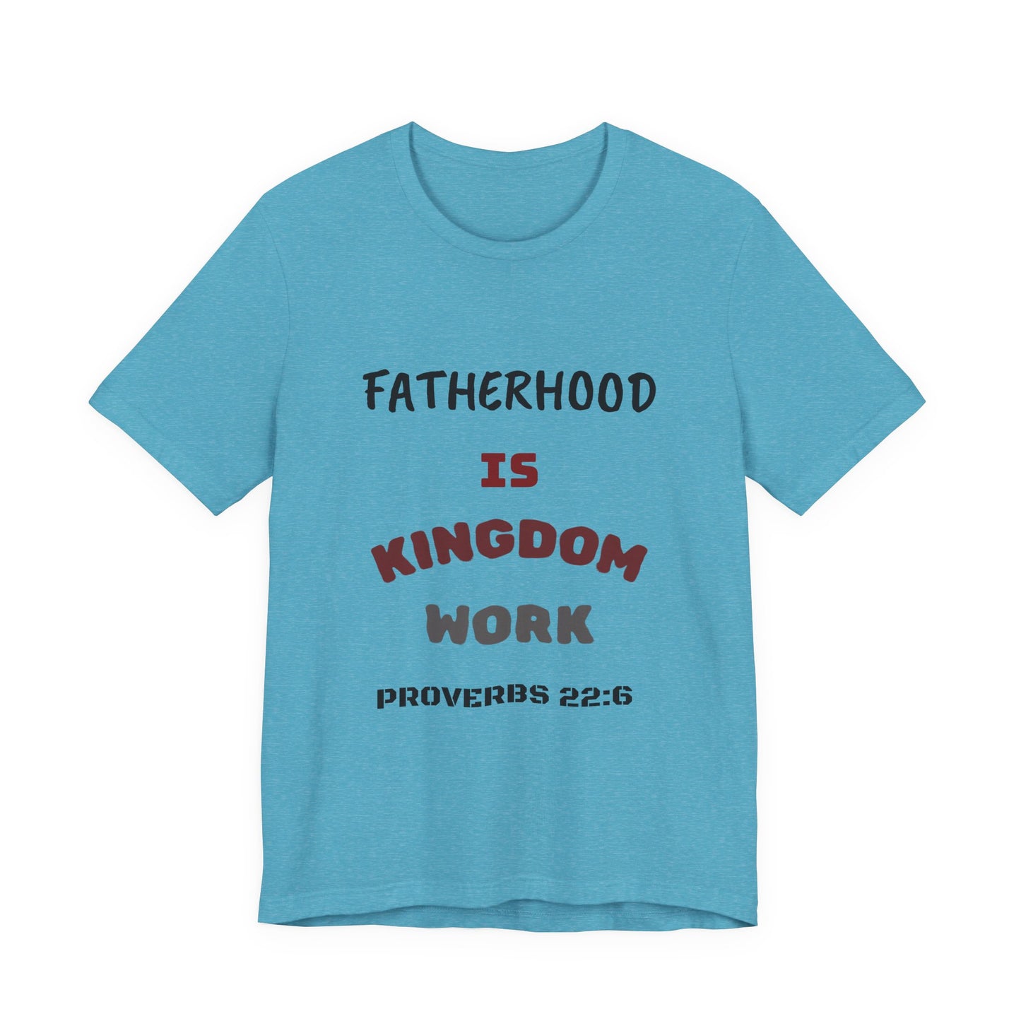 Fatherhood Is Kingdom Work T-Shirt — Proverbs 22:6 Christian Tee