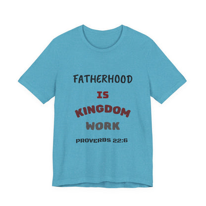 Fatherhood Is Kingdom Work T-Shirt — Proverbs 22:6 Christian Tee