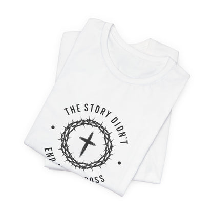 Christian T-Shirt "The Story Didn’t End at the Cross" — Faith Graphic Tee