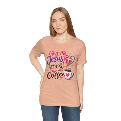 Christian Coffee T-Shirt — "Give Me Jesus and a Strong Cup of Coffee"