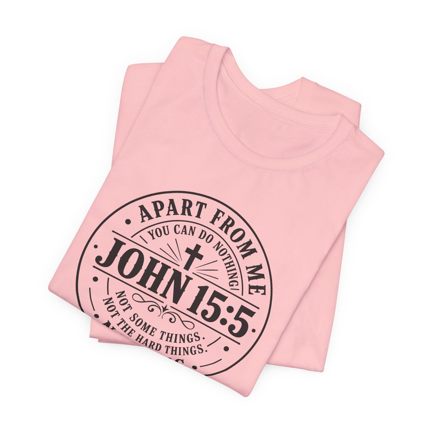 John 15:5 Christian Tee — Apart From Me You Can Do Nothing Faith T-Shirt