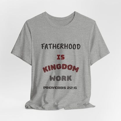 Fatherhood Is Kingdom Work T-Shirt — Proverbs 22:6 Christian Tee