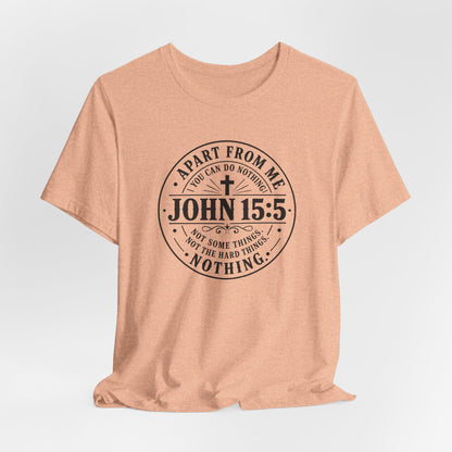 John 15:5 Christian Tee — Apart From Me You Can Do Nothing Faith T-Shirt