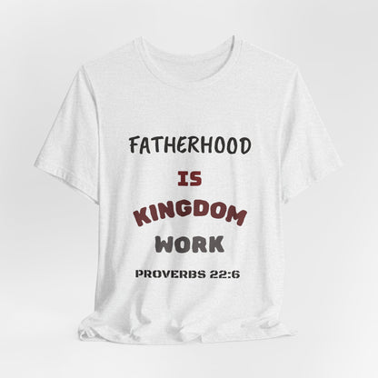 Fatherhood Is Kingdom Work T-Shirt — Proverbs 22:6 Christian Tee