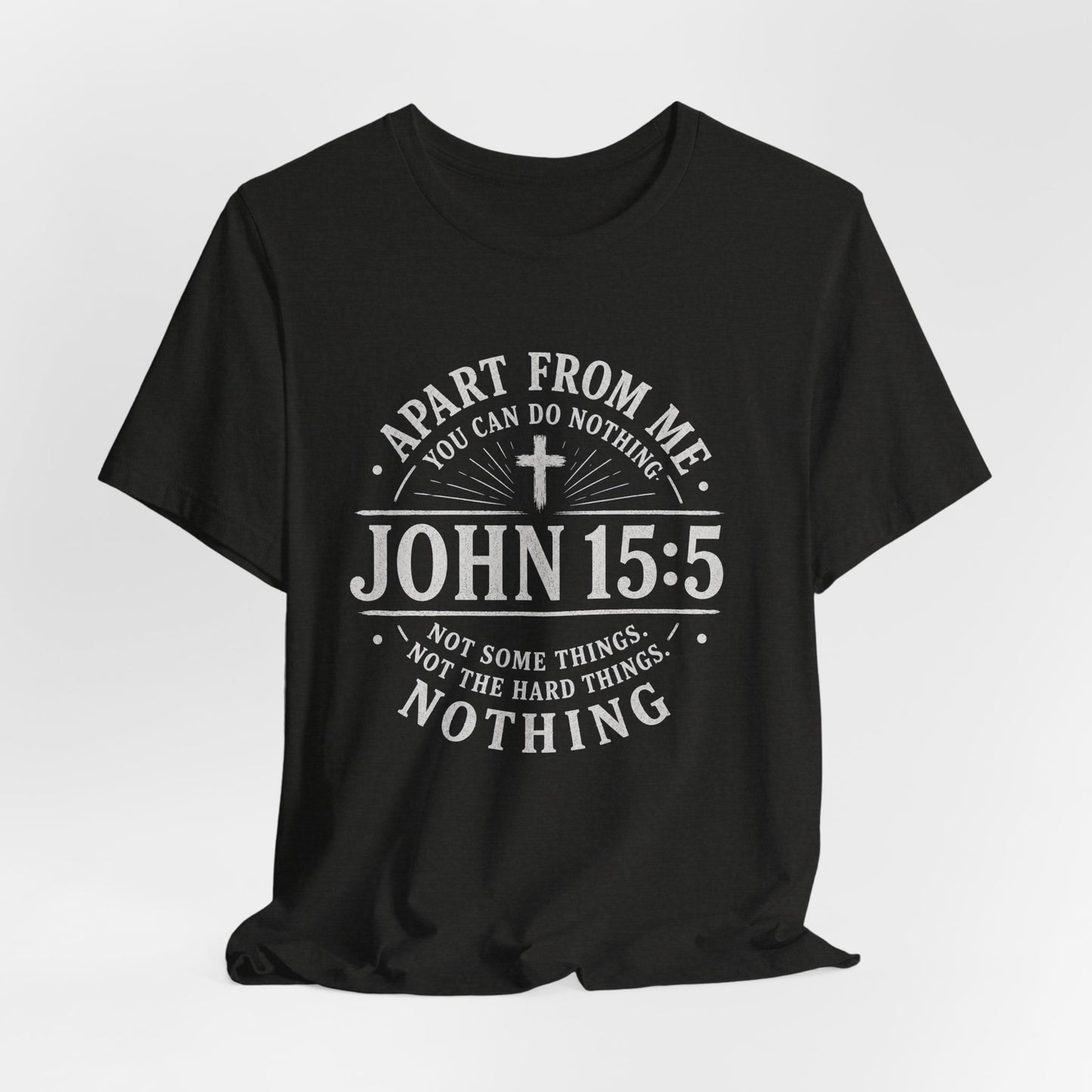 John 15:5 Scripture T-Shirt — Apart From Me You Can Do Nothing Christian Tee