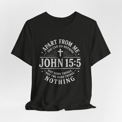 John 15:5 Scripture T-Shirt — Apart From Me You Can Do Nothing Christian Tee