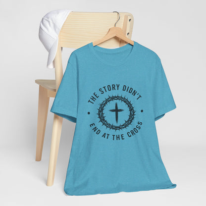 Christian Cross T-Shirt — "The Story Didn't End at the Cross" Inspirational Faith Tee
