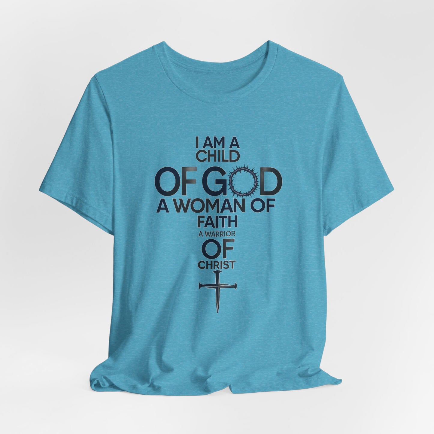 Christian Women’s Faith T‑Shirt — “I Am a Child of God, A Woman of Faith, A Warrior of Christ”