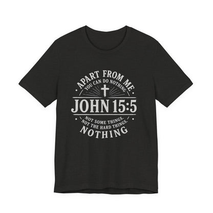 John 15:5 Scripture T-Shirt — Apart From Me You Can Do Nothing Christian Tee