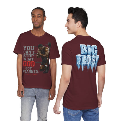 BIG FROST— "You Can't Stop What God Got Planned" UNISEX Shirt