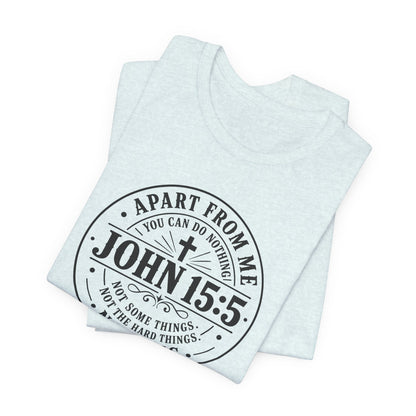 John 15:5 Christian Tee — Apart From Me You Can Do Nothing Faith T-Shirt