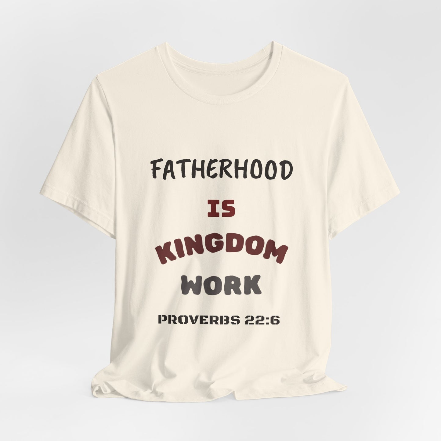 Fatherhood Is Kingdom Work T-Shirt — Proverbs 22:6 Christian Tee