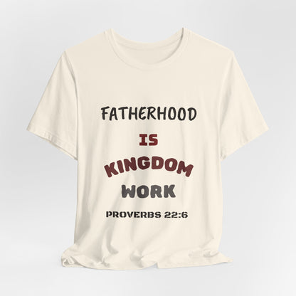 Fatherhood Is Kingdom Work T-Shirt — Proverbs 22:6 Christian Tee