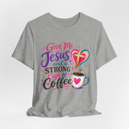 Christian Coffee T-Shirt — "Give Me Jesus and a Strong Cup of Coffee"