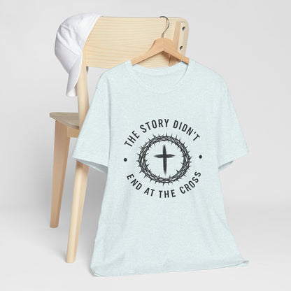 Christian Cross T-Shirt — "The Story Didn't End at the Cross" Inspirational Faith Tee