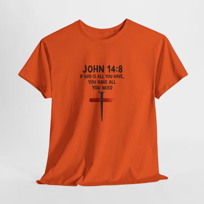 John 14:8 Christian T‑Shirt - "If God Is All You Have" Cross Faith Tee