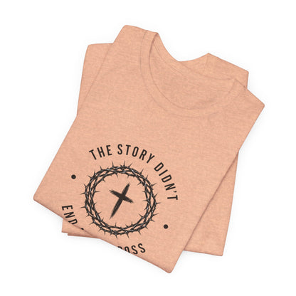 Christian T-Shirt "The Story Didn’t End at the Cross" — Faith Graphic Tee