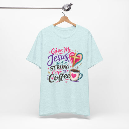 Christian Coffee T-Shirt — "Give Me Jesus and a Strong Cup of Coffee"