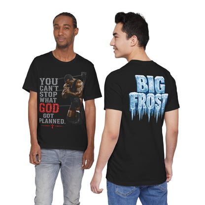 BIG FROST— "You Can't Stop What God Got Planned" UNISEX Shirt