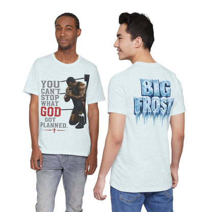 BIG FROST— "You Can't Stop What God Got Planned" UNISEX Shirt