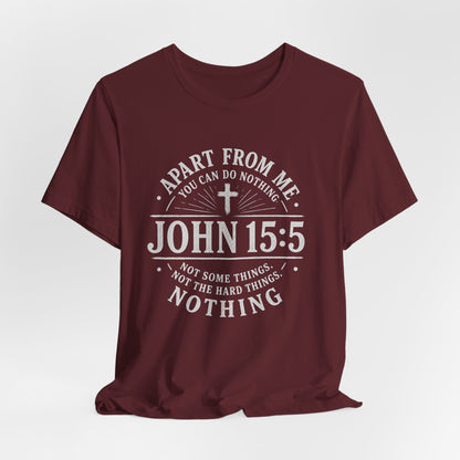 John 15:5 Scripture T-Shirt — Apart From Me You Can Do Nothing Christian Tee