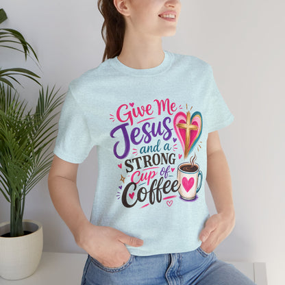 Christian Coffee T-Shirt — "Give Me Jesus and a Strong Cup of Coffee"