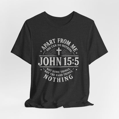 John 15:5 Scripture T-Shirt — Apart From Me You Can Do Nothing Christian Tee