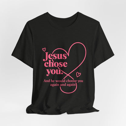 Jesus Chose You Heart Tee — Christian Faith Inspirational T-Shirt