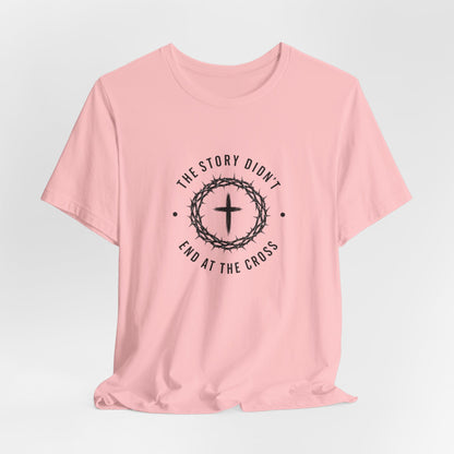 Christian T-Shirt "The Story Didn’t End at the Cross" — Faith Graphic Tee