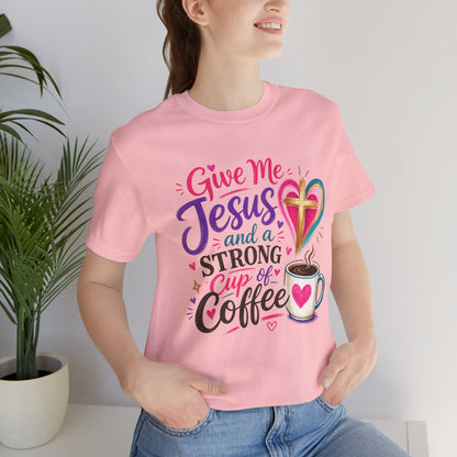 Christian Coffee T-Shirt — "Give Me Jesus and a Strong Cup of Coffee"