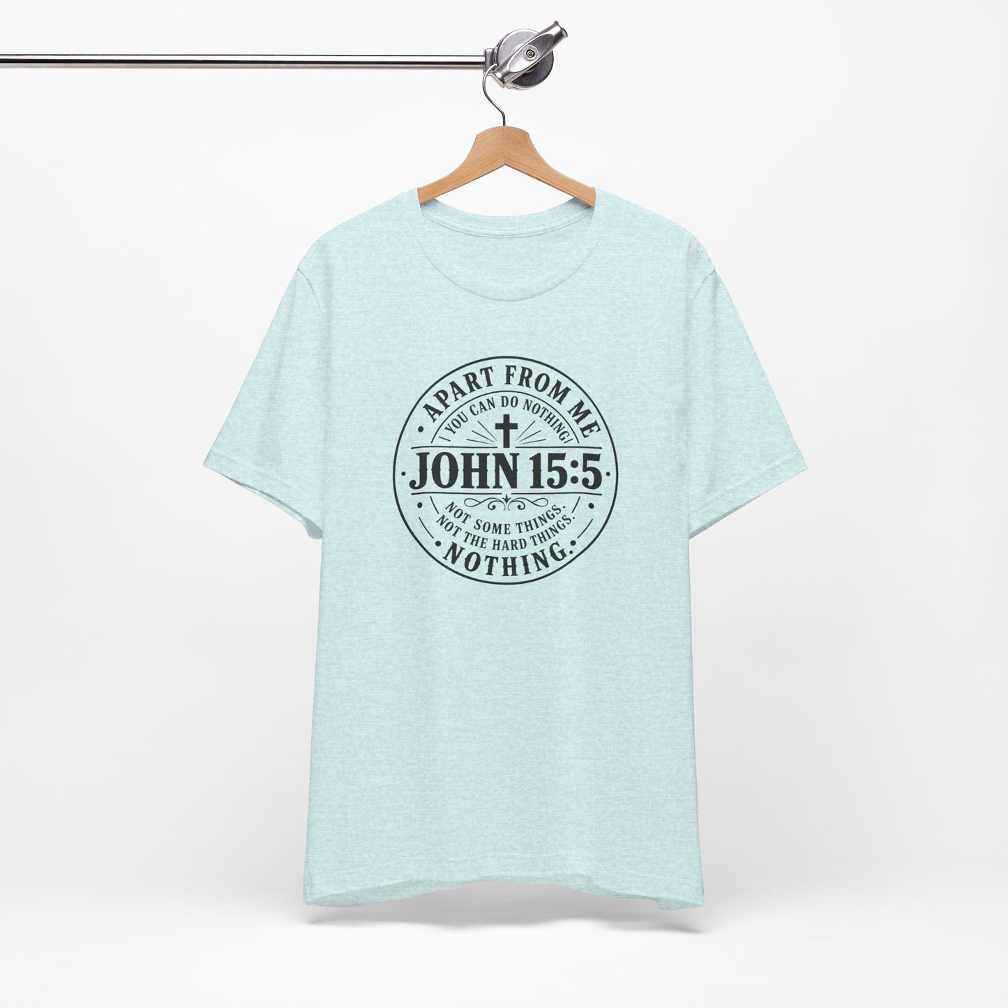 John 15:5 Christian Tee — Apart From Me You Can Do Nothing Faith T-Shirt
