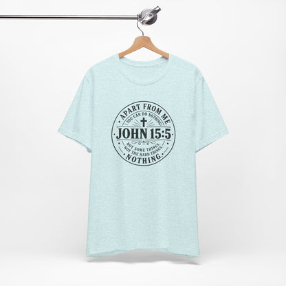 John 15:5 Christian Tee — Apart From Me You Can Do Nothing Faith T-Shirt