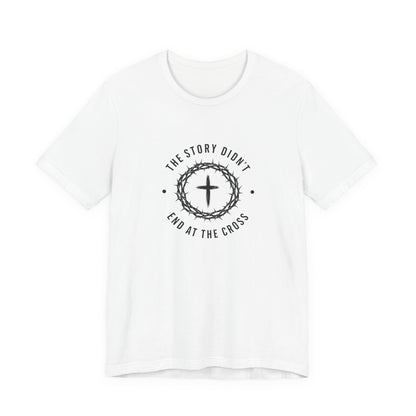 Christian T-Shirt "The Story Didn’t End at the Cross" — Faith Graphic Tee