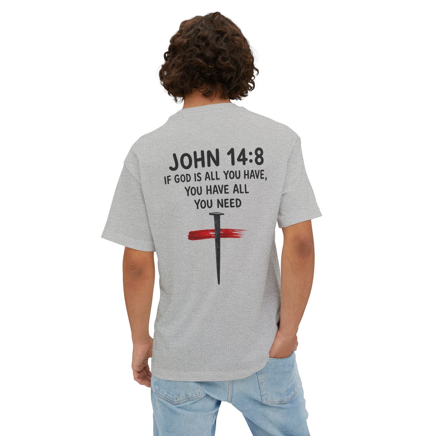 UNISEX BOXY TEE John 14:8 Faith Tee — “If God Is All You Have, You Have All You Need” Oversized TEE