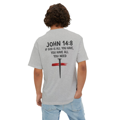 UNISEX BOXY TEE John 14:8 Faith Tee — “If God Is All You Have, You Have All You Need” Oversized TEE