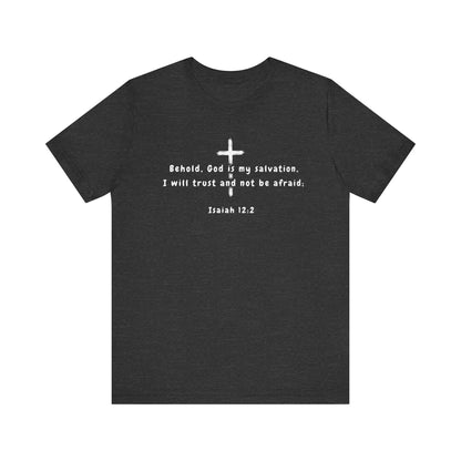 Christian T-Shirt — "Behold, God is my salvation" Isaiah 12:2 Cross Tee