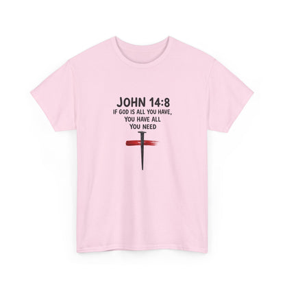 John 14:8 Christian T‑Shirt - "If God Is All You Have" Cross Faith Tee
