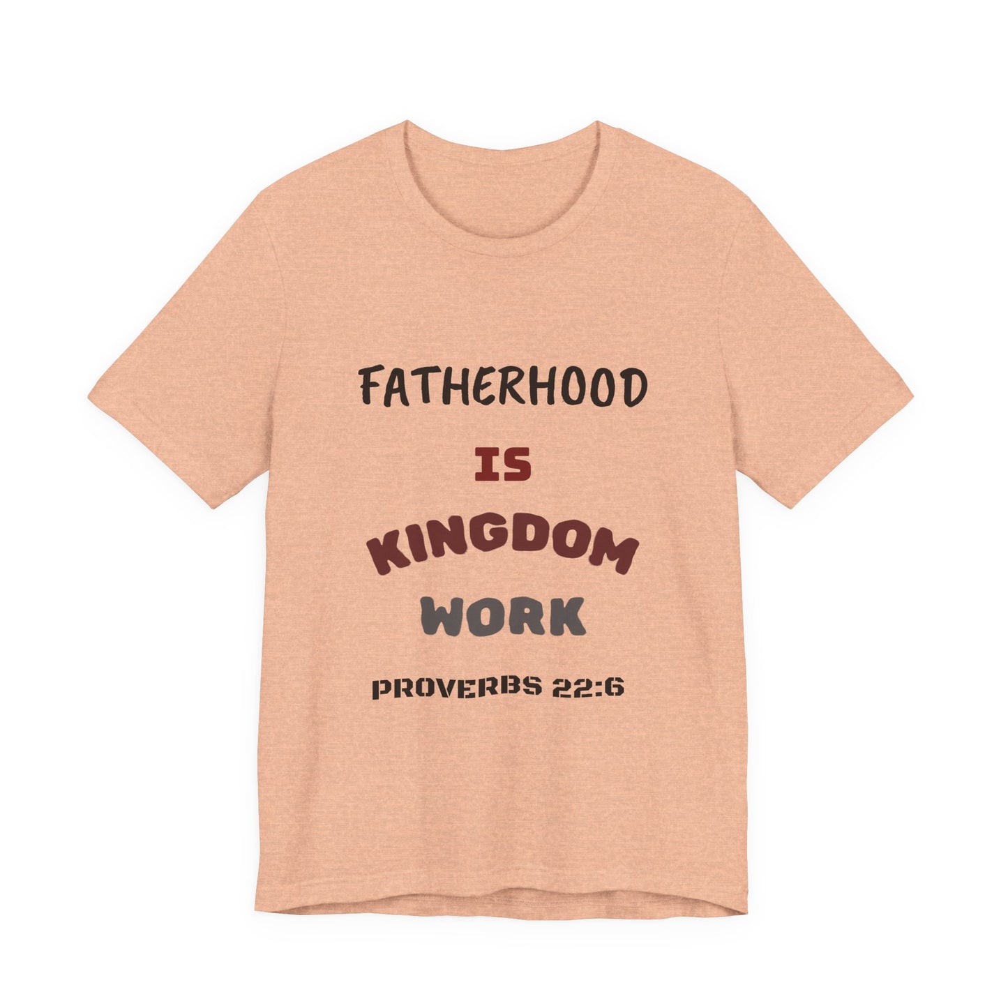 Fatherhood Is Kingdom Work T-Shirt — Proverbs 22:6 Christian Tee