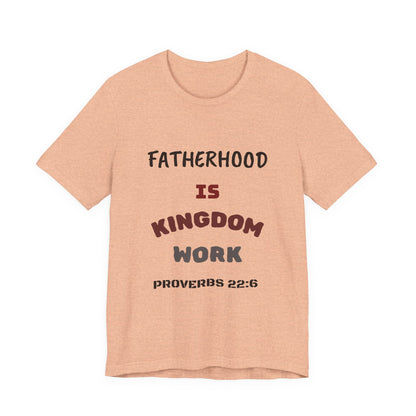 Fatherhood Is Kingdom Work T-Shirt — Proverbs 22:6 Christian Tee
