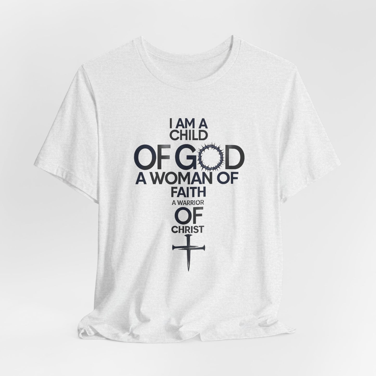 Christian Women’s Faith T‑Shirt — “I Am a Child of God, A Woman of Faith, A Warrior of Christ”