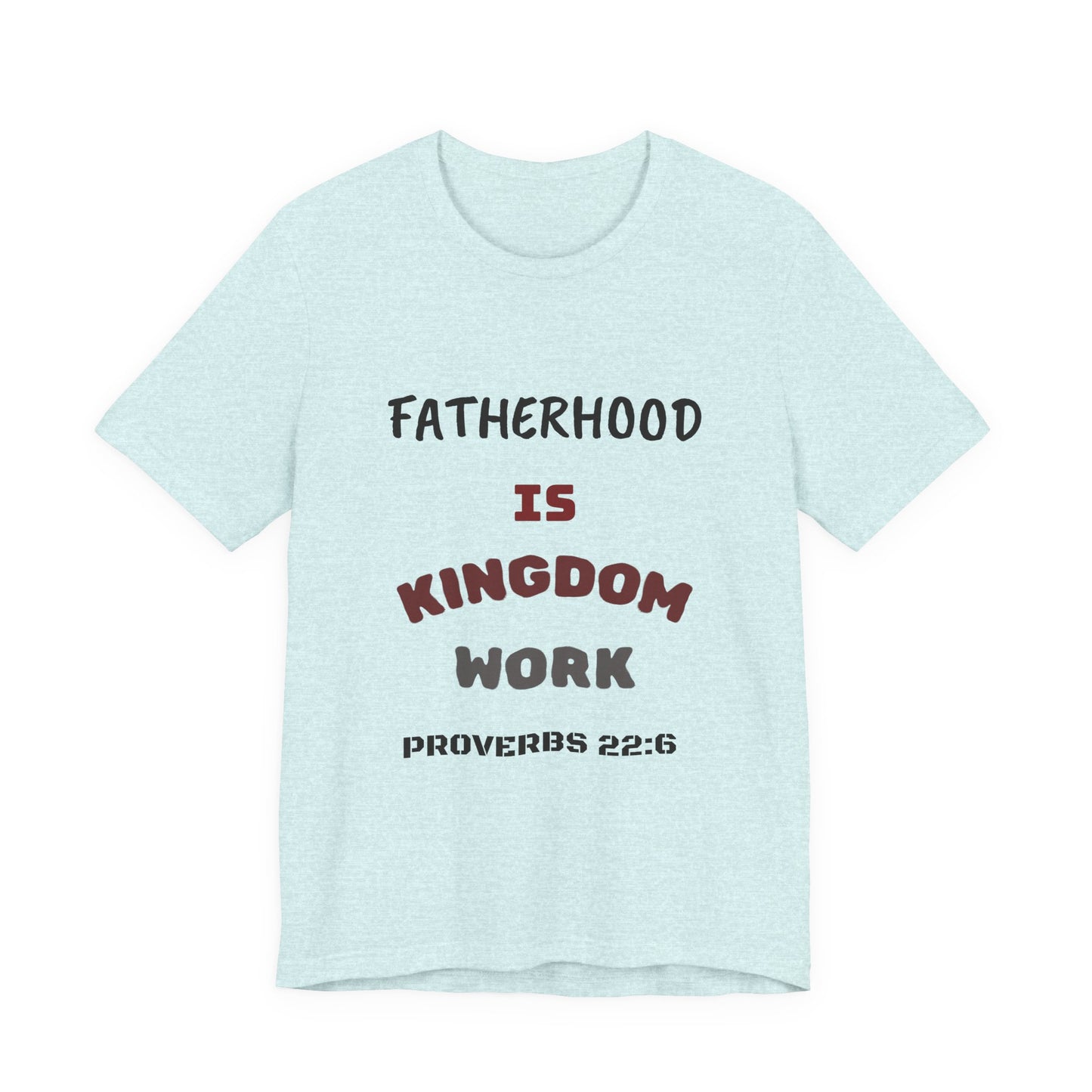 Fatherhood Is Kingdom Work T-Shirt — Proverbs 22:6 Christian Tee